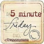 Five Minute Friday